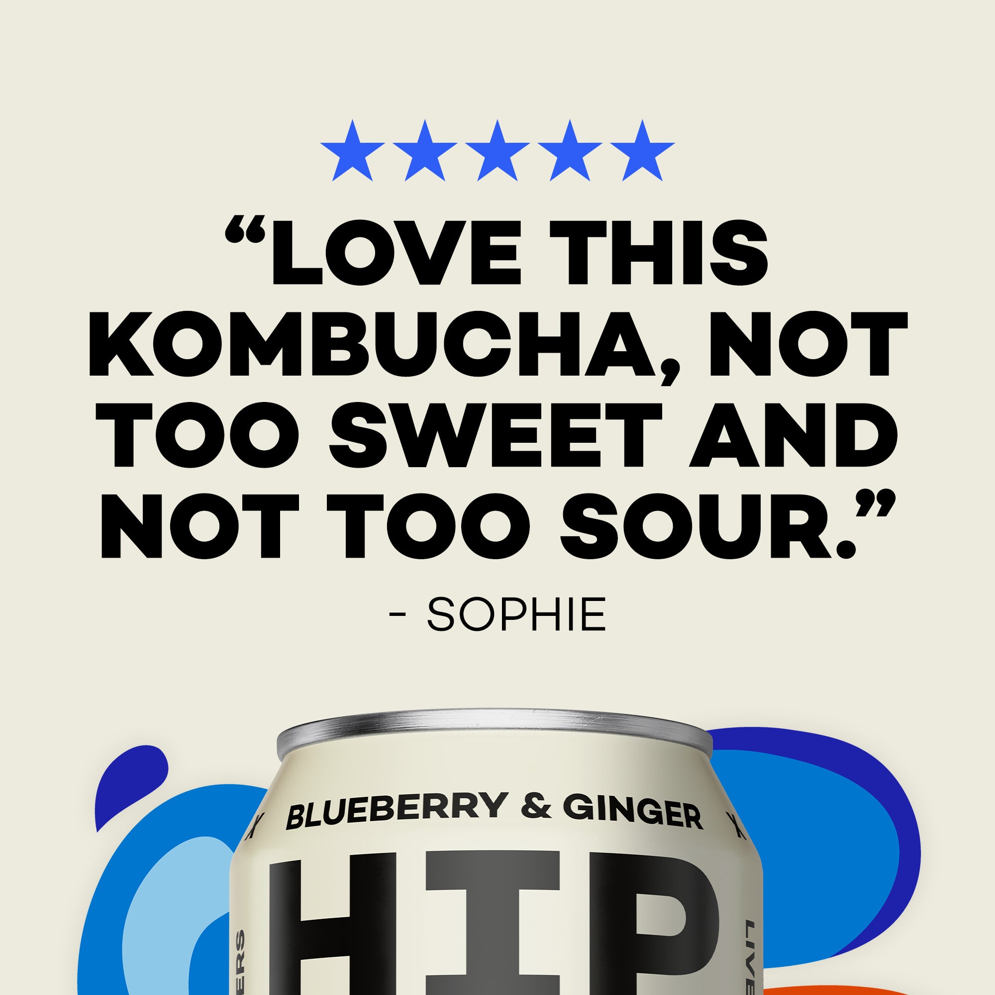 Can of HIP Blueberry & Ginger Kombucha with a five-star rating and review quote saying "Love this Kombucha, not too sweet and not too sour. - Sophie" on a beige background